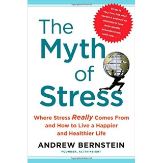 The Myth Of Stress: Where Stress Really Comes From And How To Live A Happier And Healthier Life